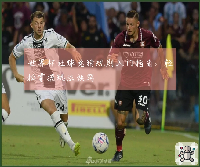 世界杯让球竞猜规则入门指南，轻松掌握玩法诀窍