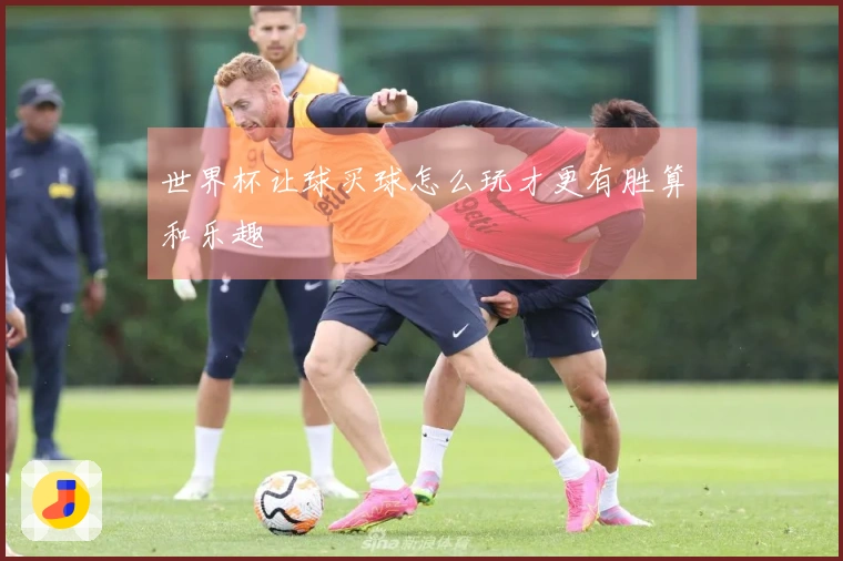 世界杯让球买球怎么玩才更有胜算和乐趣