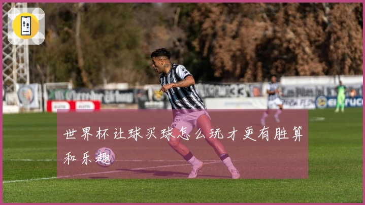 世界杯让球买球怎么玩才更有胜算和乐趣